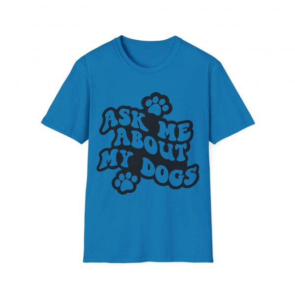 Ask Me About My Dogs - Unisex Softstyle T-Shirt - Image 98