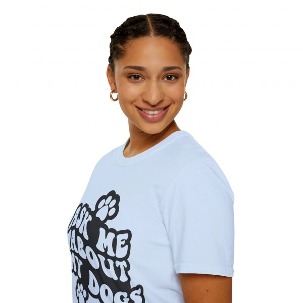 Ask Me About My Dogs - Unisex Softstyle T-Shirt - Image 81