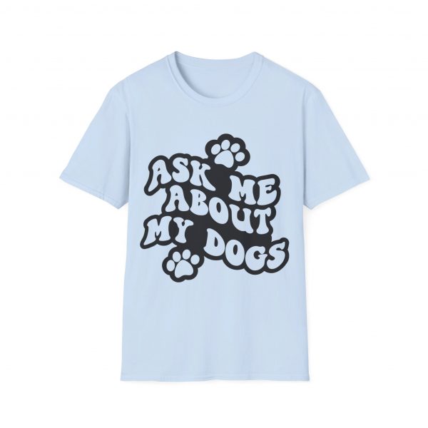 Ask Me About My Dogs - Unisex Softstyle T-Shirt - Image 74