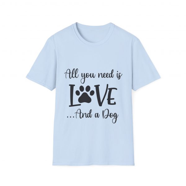 All You Need Is Love & A Dog - Unisex T-Shirt - Image 29