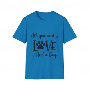 All You Need Is Love & A Dog - Unisex T-Shirt